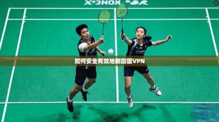 如何安全有效地翻回国VPN