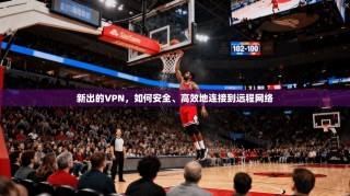 新出的VPN，如何安全、高效地连接到远程网络