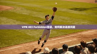 VPN 403 Forbidden错误，如何解决连接问题