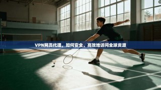 VPN网页代理，如何安全、高效地访问全球资源