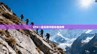 VPN一直连接问题排查指南