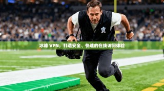 冰峰 VPN，打造安全、快速的在线访问体验