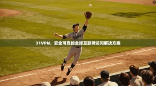31VPN，安全可靠的全球互联网访问解决方案