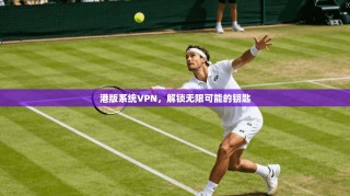 港版系统VPN，解锁无限可能的钥匙