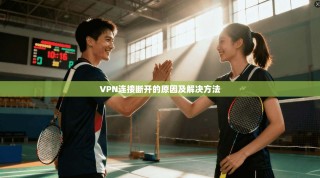 VPN连接断开的原因及解决方法