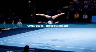 VPN云免设置，轻松享受无边界网络