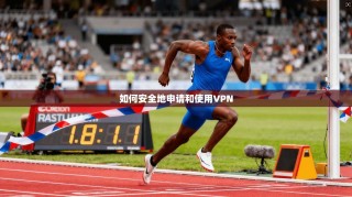 如何安全地申请和使用VPN