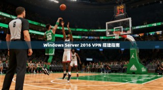 Windows Server 2016 VPN 搭建指南