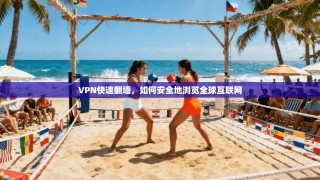 VPN快速翻墙，如何安全地浏览全球互联网