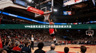 VPN连接无法正常工作的原因及解决方法