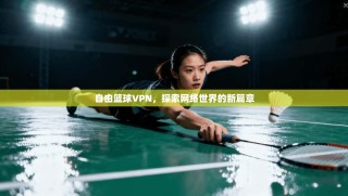 自由篮球VPN，探索网络世界的新篇章