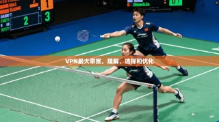 VPN最大带宽，理解、选择和优化
