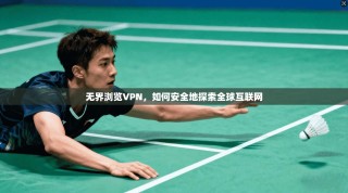 无界浏览VPN，如何安全地探索全球互联网