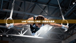 VPN（虚拟私人网络）的翻译与理解
