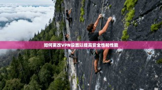 如何更改VPN设置以提高安全性和性能