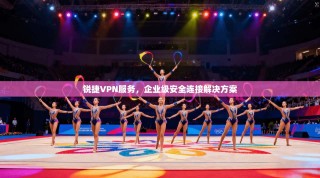 锐捷VPN服务，企业级安全连接解决方案