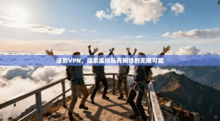 逐影VPN，探索虚拟私有网络的无限可能
