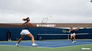 哪个VPN最稳定？