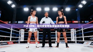 PS4 VPN，如何安全地连接到游戏服务器
