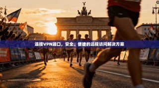 连接VPN端口，安全、便捷的远程访问解决方案