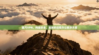 重汽VPN，构建安全、高效的远程办公解决方案