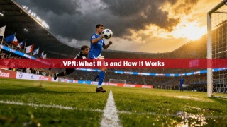 VPN:What It Is and How It Works