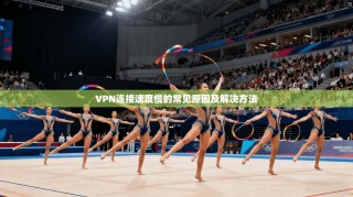 VPN连接速度慢的常见原因及解决方法