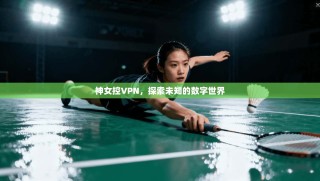 神女控VPN，探索未知的数字世界