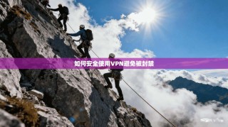 如何安全使用VPN避免被封禁