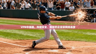 VPN中继器，构建安全、高效的企业级网络连接