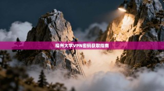 福州大学VPN密码获取指南