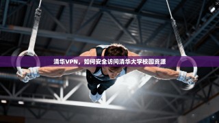 清华VPN，如何安全访问清华大学校园资源