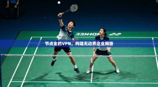 节点全的VPN，构建无边界企业网络