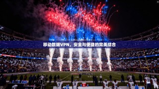 移动数据VPN，安全与便捷的完美结合