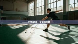 VPN 屏蔽，了解与应对