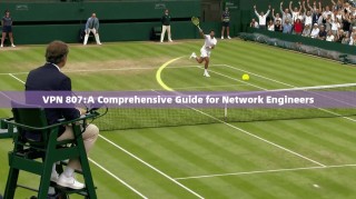 VPN 807:A Comprehensive Guide for Network Engineers