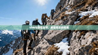VPN与微信封号，解密背后的真相