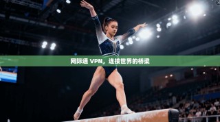 网际通 VPN，连接世界的桥梁