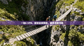 一加6 VPN，解锁全球网络，畅享无限可能