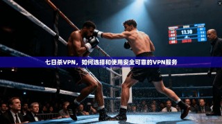 七日杀VPN，如何选择和使用安全可靠的VPN服务