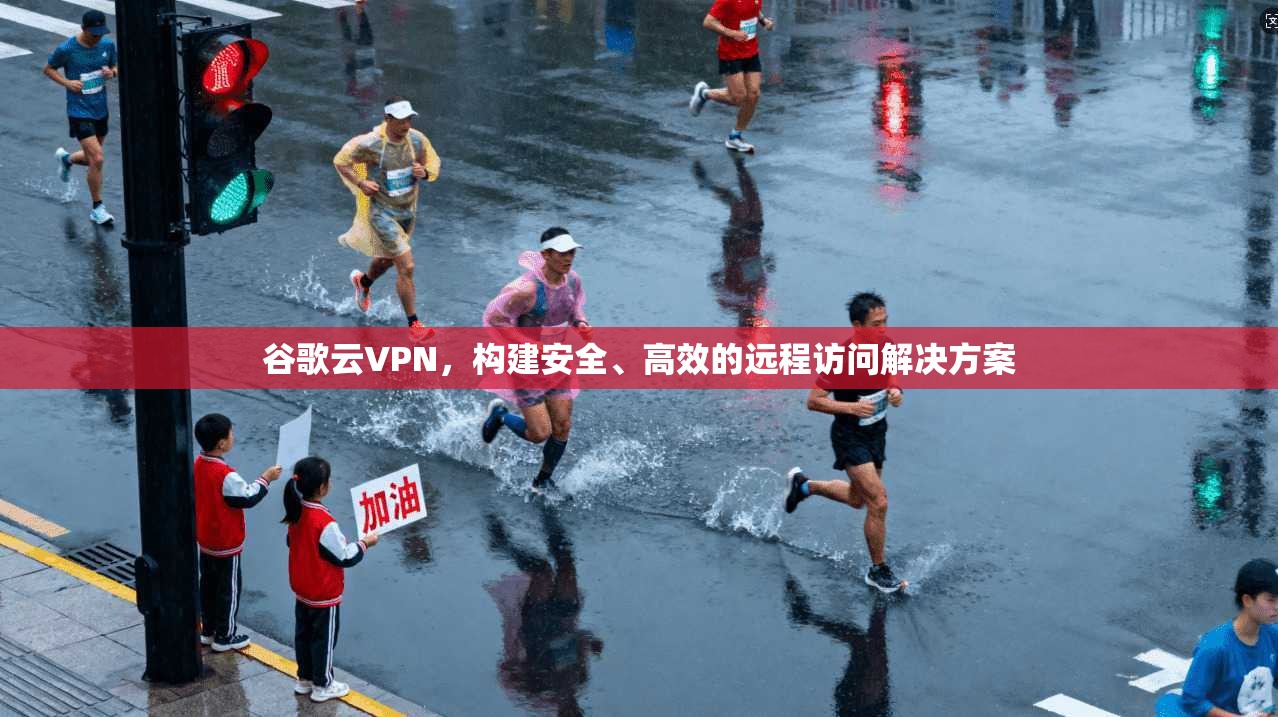 谷歌云VPN，构建安全、高效的远程访问解决方案  第1张