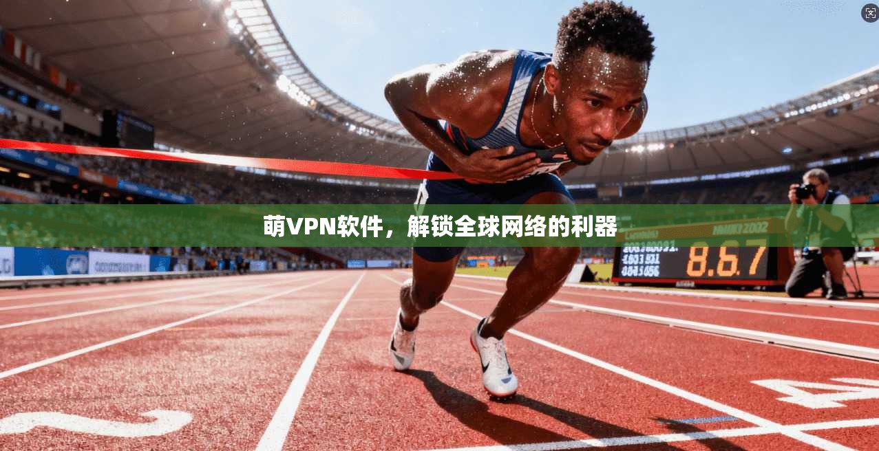 萌VPN软件，解锁全球网络的利器  第1张