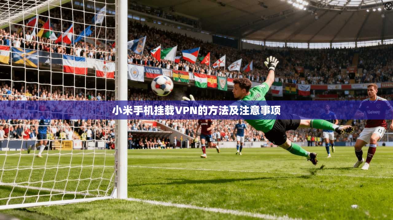 小米手机挂载VPN的方法及注意事项  第1张