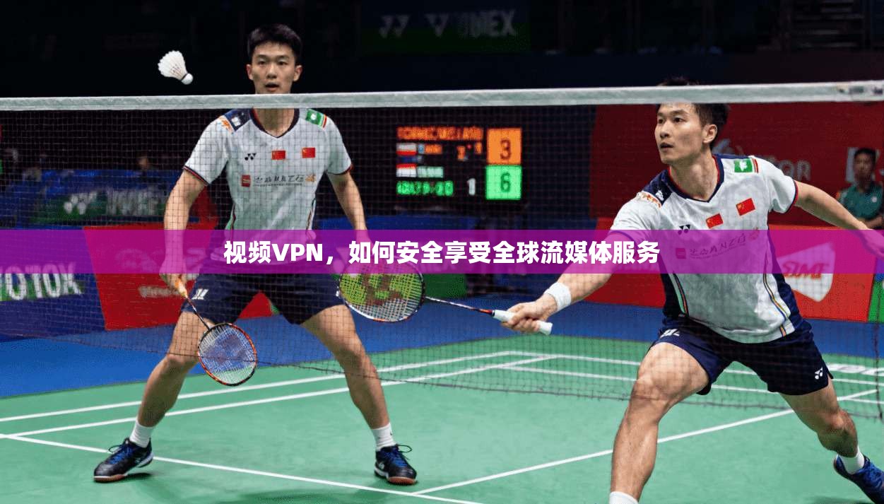 视频VPN，如何安全享受全球流媒体服务  第1张