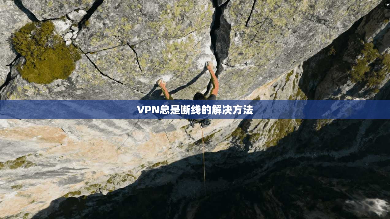 VPN总是断线的解决方法  第1张