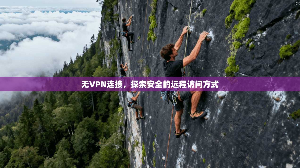 无VPN连接,探索安全的远程访问方式 第1张 无VPN连接,探索安全的远程访问方式 第1张