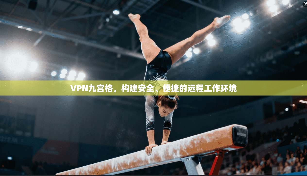 VPN九宫格，构建安全、便捷的远程工作环境  第1张