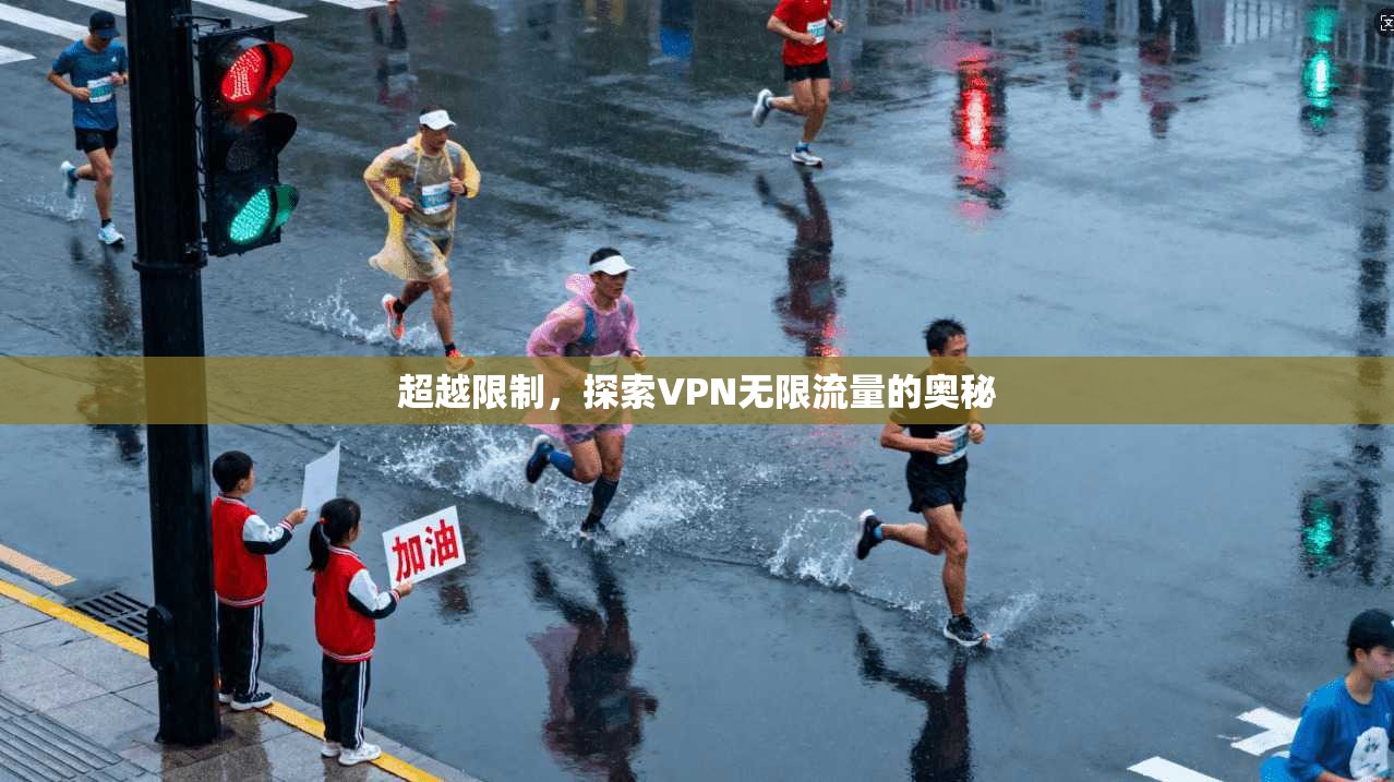 超越限制,探索VPN无限流量的奥秘 第1张 超越限制,探索VPN无限流量的奥秘 第1张