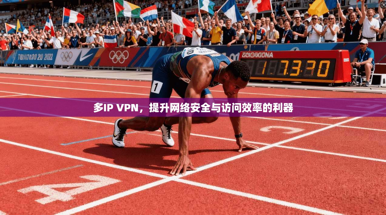 多IP VPN，提升网络安全与访问效率的利器  第1张