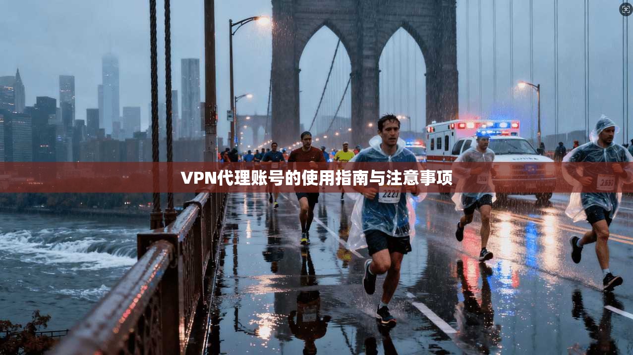 VPN代理账号的使用指南与注意事项  第1张